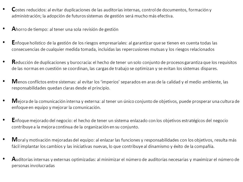 Costes reducidos: al evitar duplicaciones de las auditorías internas, control de documentos, formación y administración; la adopción de futuros sistemas de gestión será mucho más efectiva.