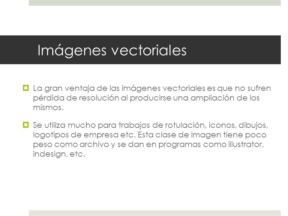 Imágenes vectoriales La gran ventaja de las imágenes vectoriales es que no sufren pérdida de resolución al producirse una ampliación de los mismos.