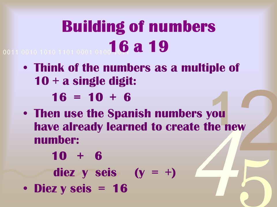 Building of numbers 16 a 19 Think of the numbers as a multiple of 10 + a single digit: 16 =