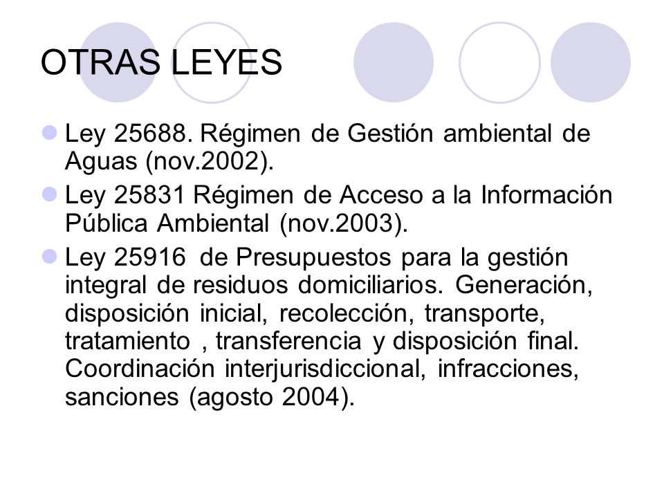OTRAS LEYES Ley Régimen de Gestión ambiental de Aguas (nov.2002). Ley Régimen de Acceso a la Información Pública Ambiental (nov.2003).