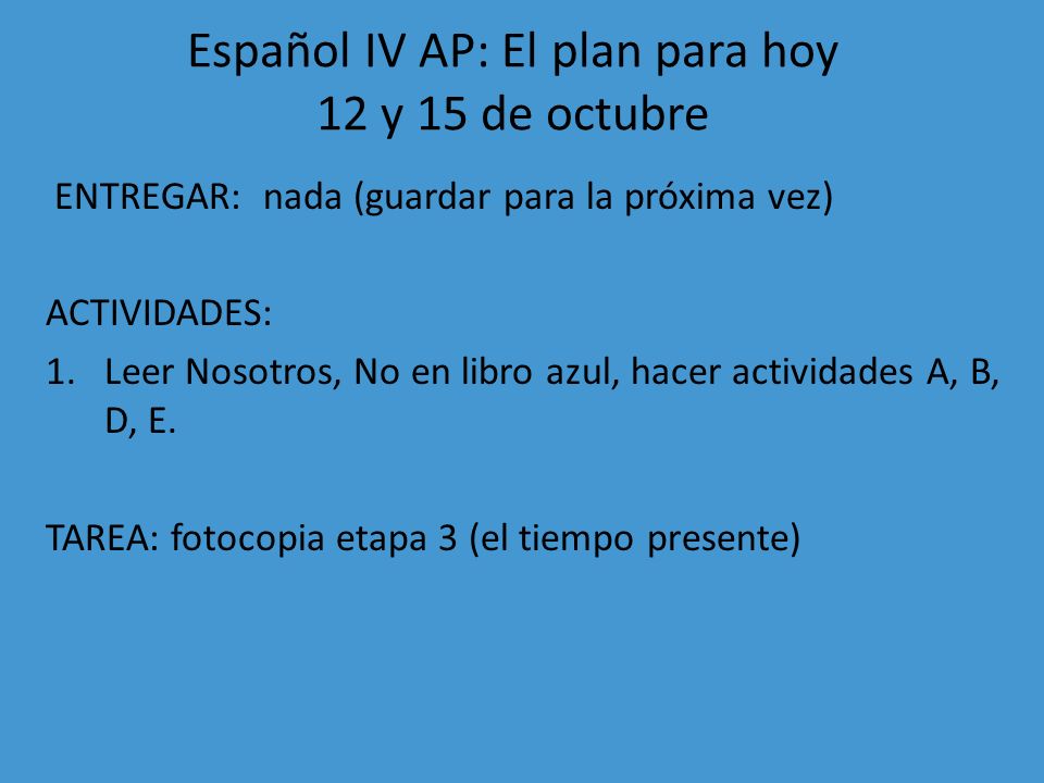 Español IV AP: El plan para hoy 12 y 15 de octubre