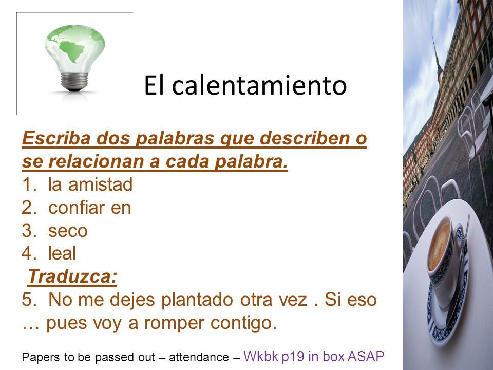 El calentamiento Escriba dos palabras que describen o se relacionan a cada palabra. 1. la amistad.