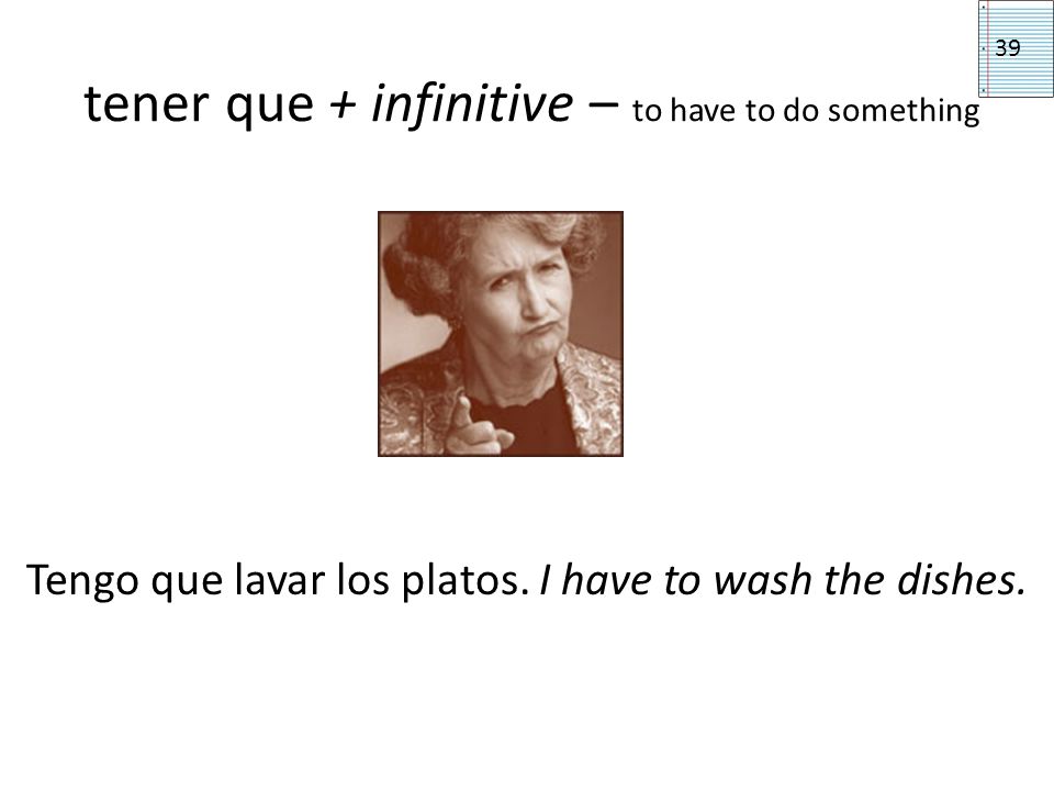 tener que + infinitive – to have to do something