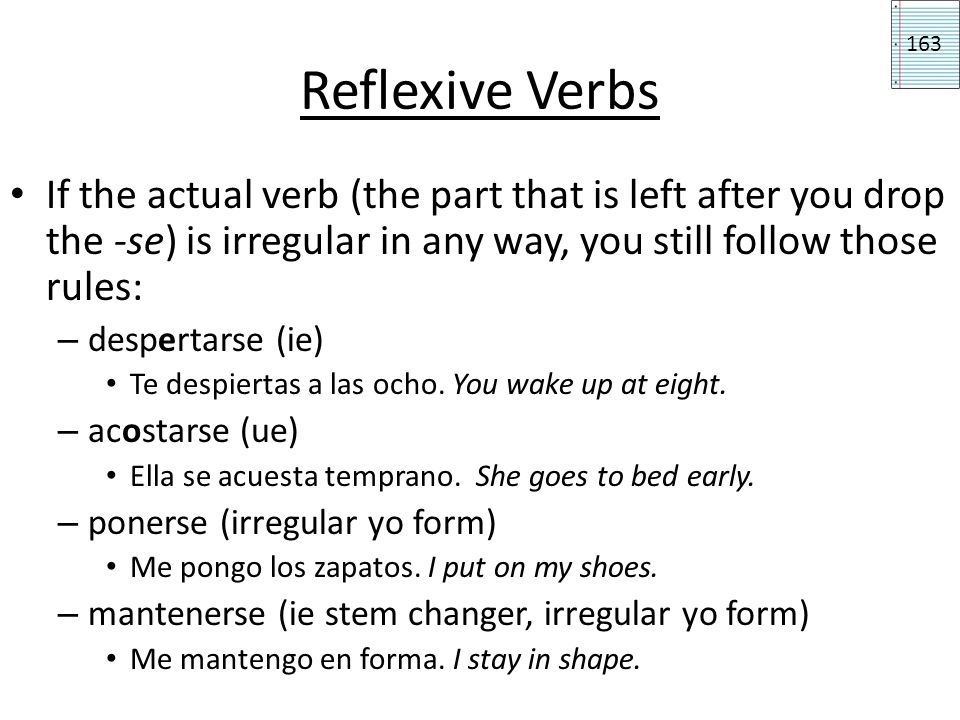 Reflexive Verbs 163. If the actual verb (the part that is left after you drop the -se) is irregular in any way, you still follow those rules: