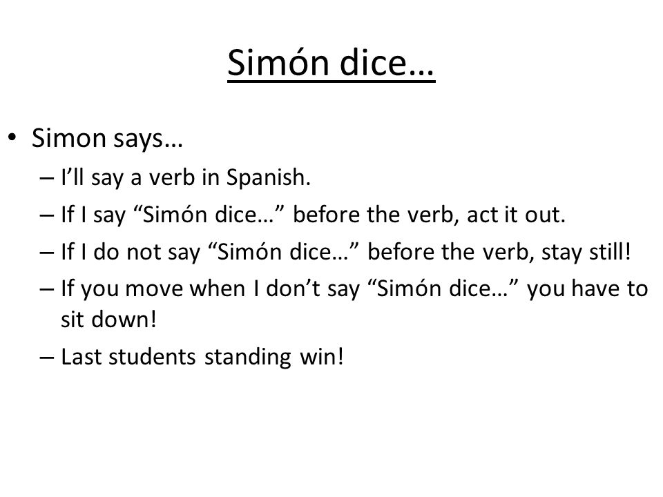 Simón dice… Simon says… I’ll say a verb in Spanish.