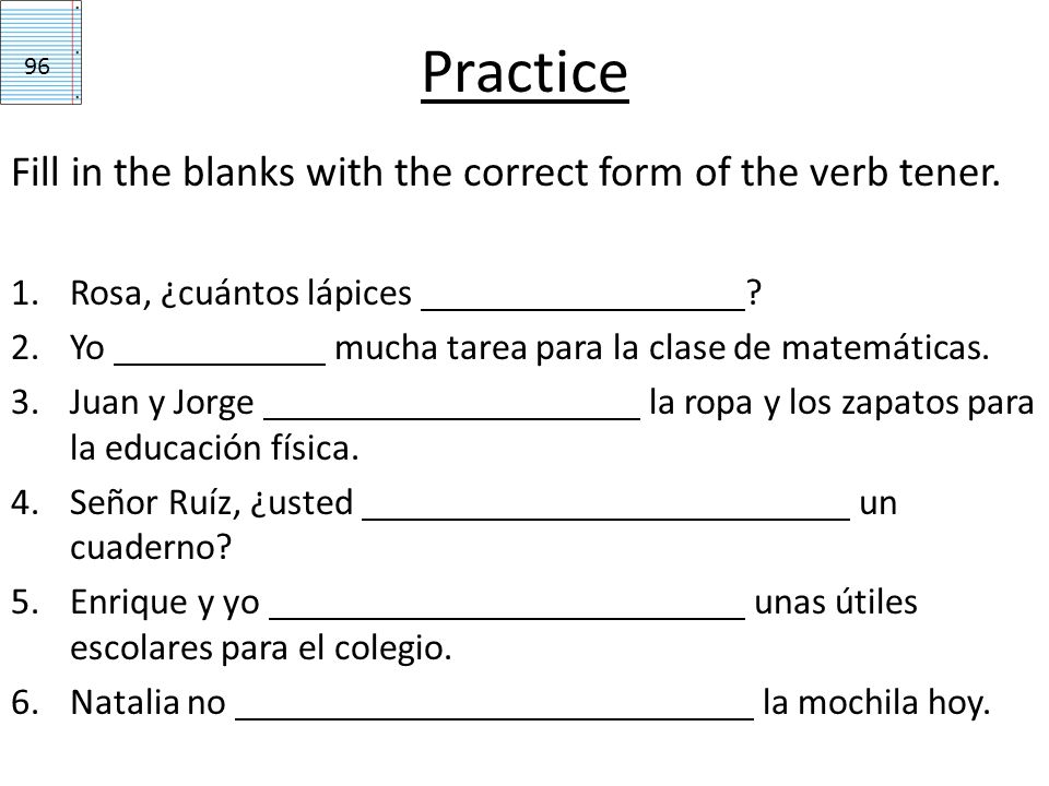 Practice Fill in the blanks with the correct form of the verb tener.