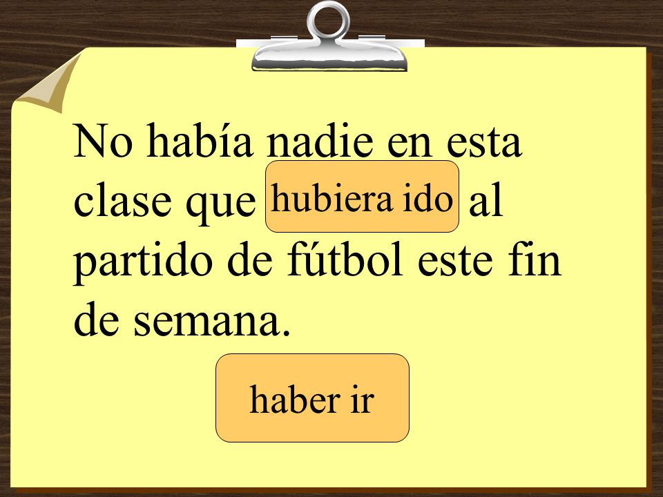 No había nadie en esta clase que _______ al partido de fútbol este fin de semana.