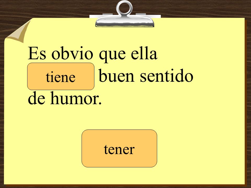Es obvio que ella _______ buen sentido de humor.