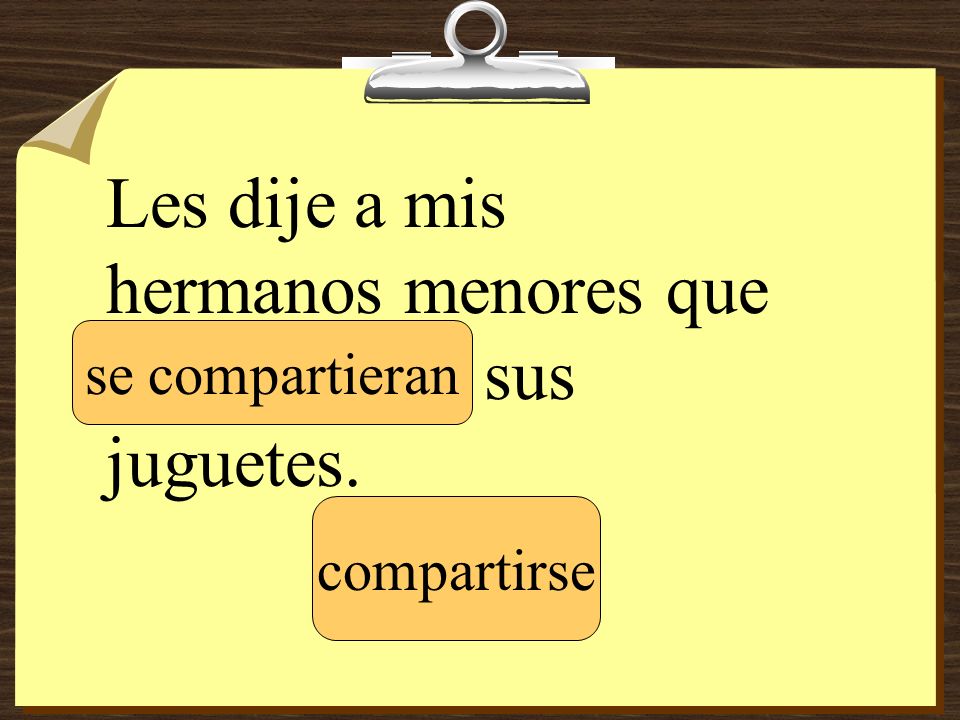 Les dije a mis hermanos menores que __________ sus juguetes.