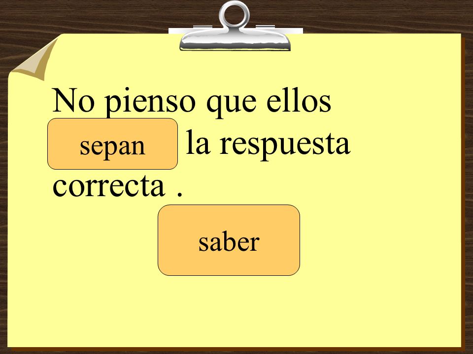 No pienso que ellos _______ la respuesta correcta .