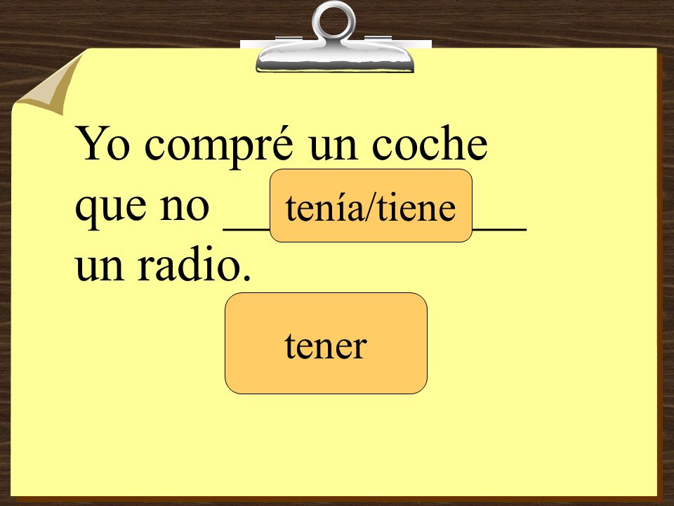 Yo compré un coche que no ____________ un radio.