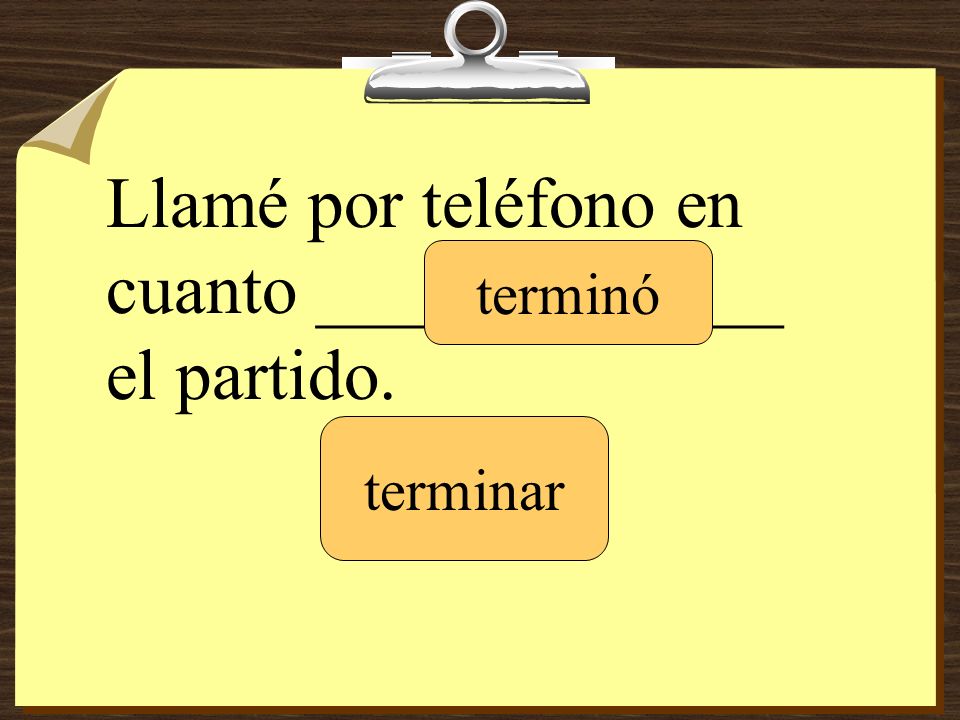Llamé por teléfono en cuanto _____________ el partido.