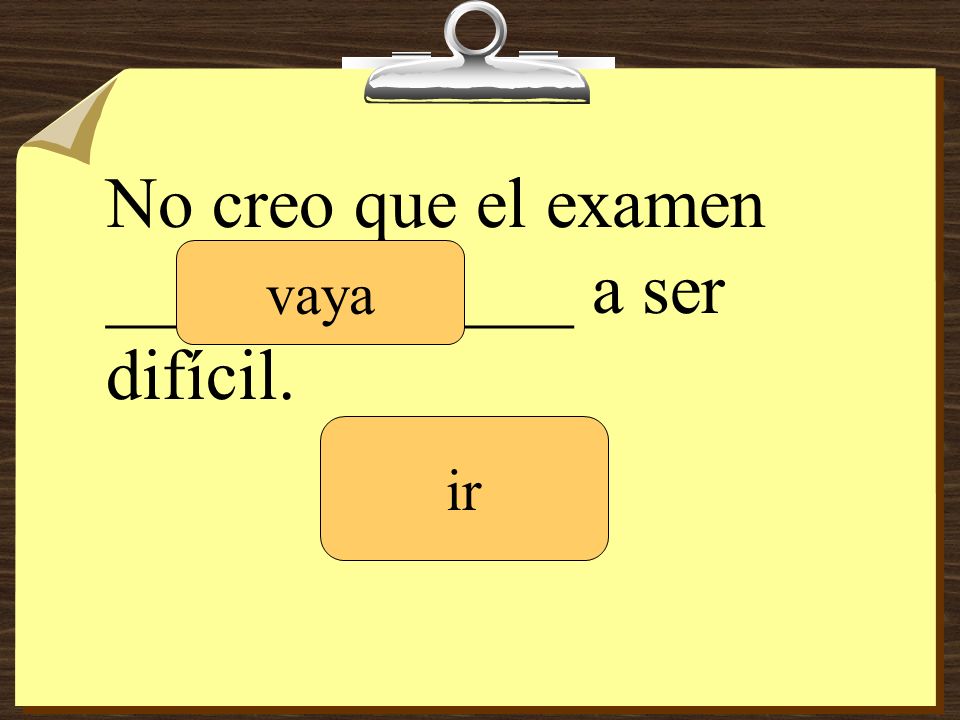 No creo que el examen _____________ a ser difícil.