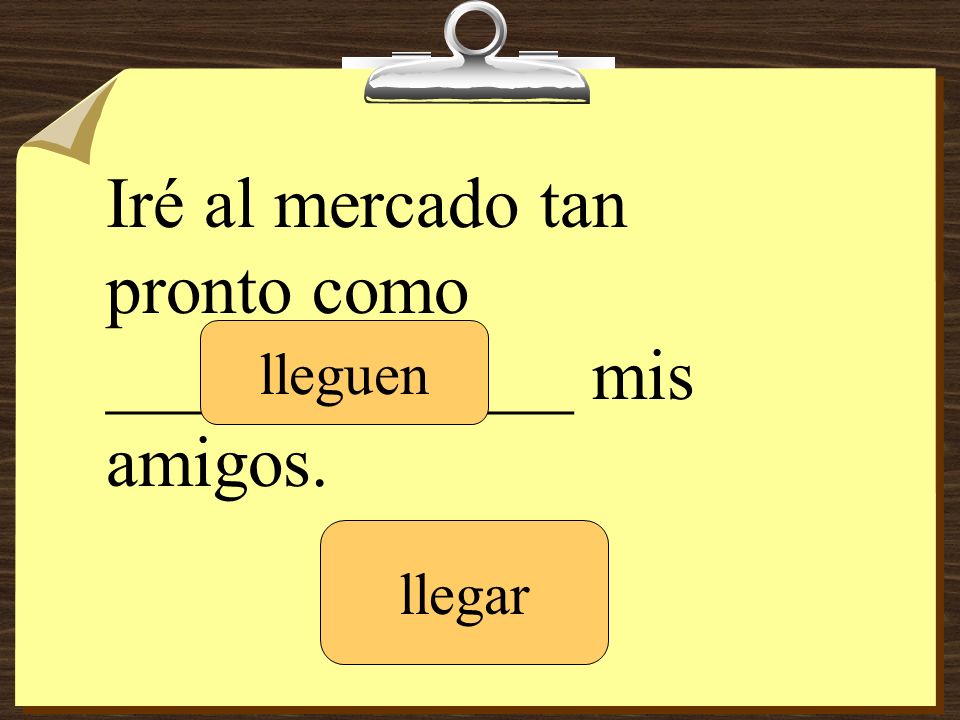 Iré al mercado tan pronto como _____________ mis amigos.