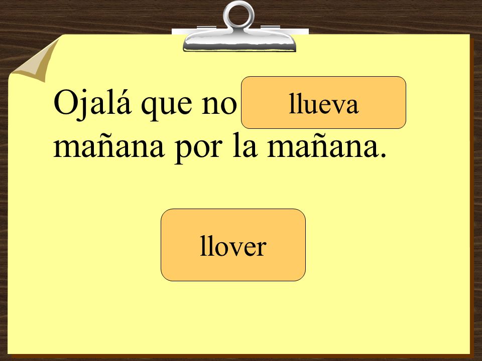Ojalá que no _______ mañana por la mañana.