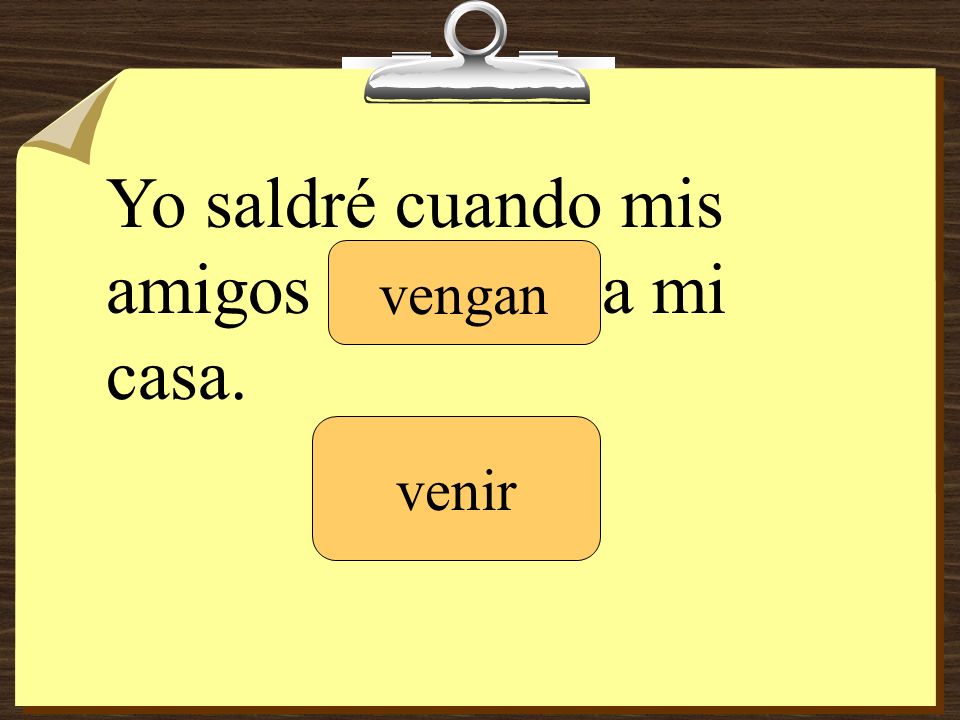 Yo saldré cuando mis amigos _______ a mi casa.