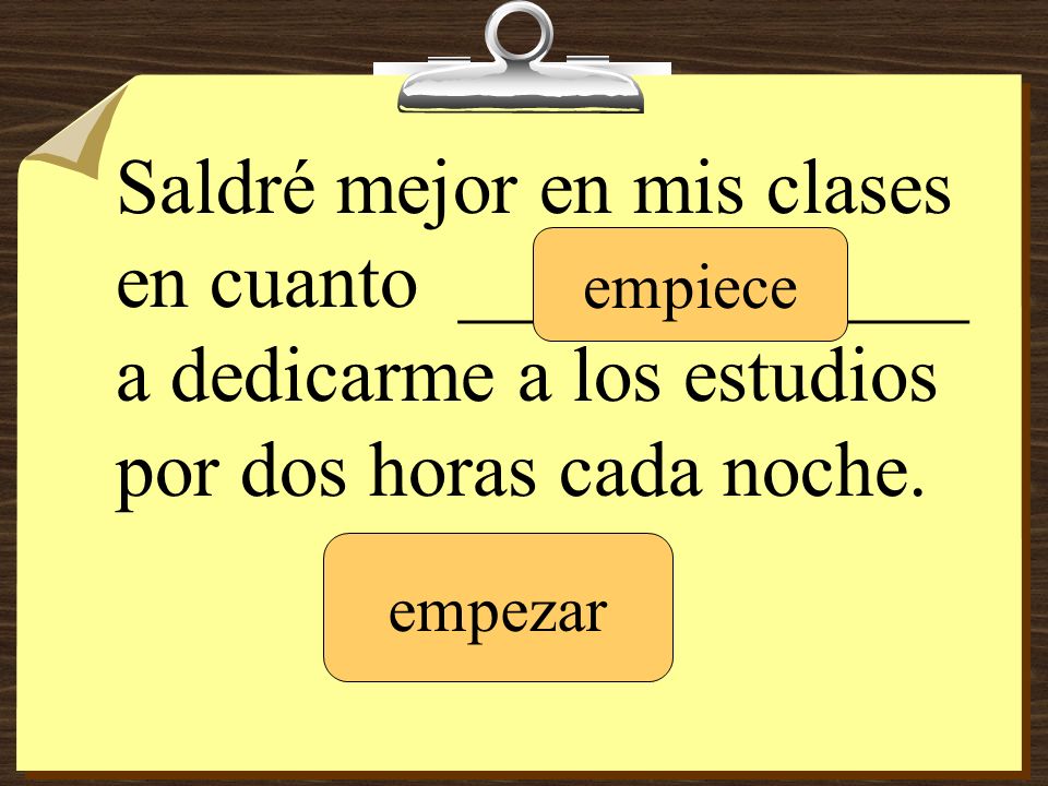 Saldré mejor en mis clases en cuanto _____________ a dedicarme a los estudios por dos horas cada noche.