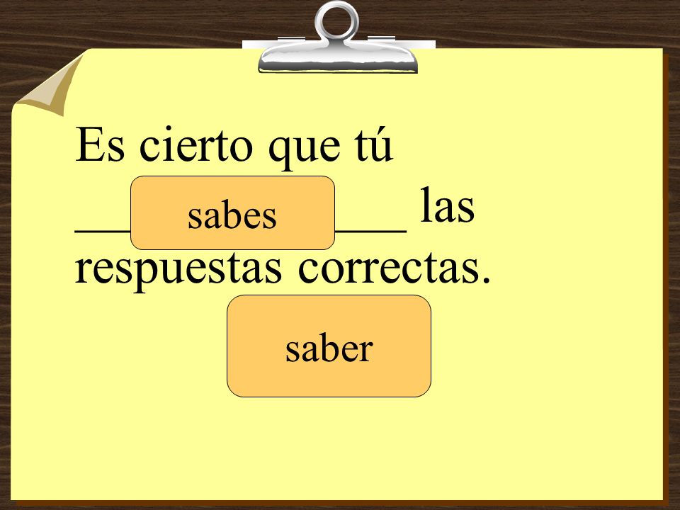 Es cierto que tú _____________ las respuestas correctas.