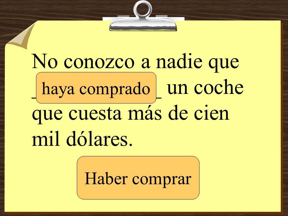 No conozco a nadie que ____________ un coche que cuesta más de cien mil dólares.
