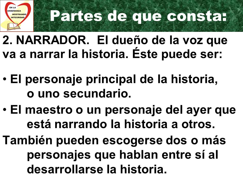 Partes de que consta: 2. NARRADOR. El dueño de la voz que va a narrar la historia. Éste puede ser: