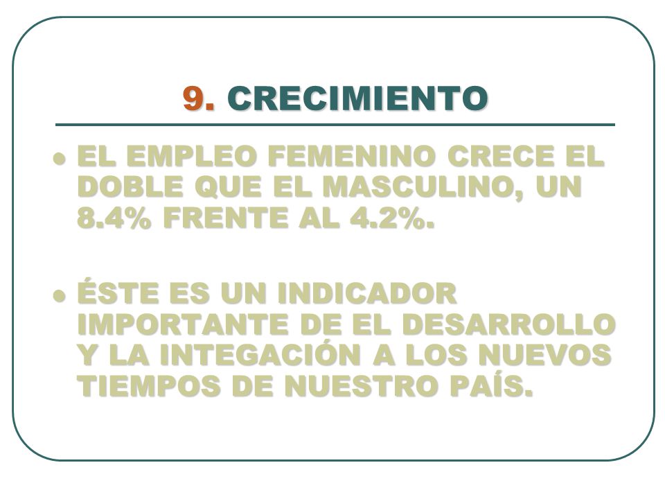 9. CRECIMIENTO EL EMPLEO FEMENINO CRECE EL DOBLE QUE EL MASCULINO, UN 8.4% FRENTE AL 4.2%.