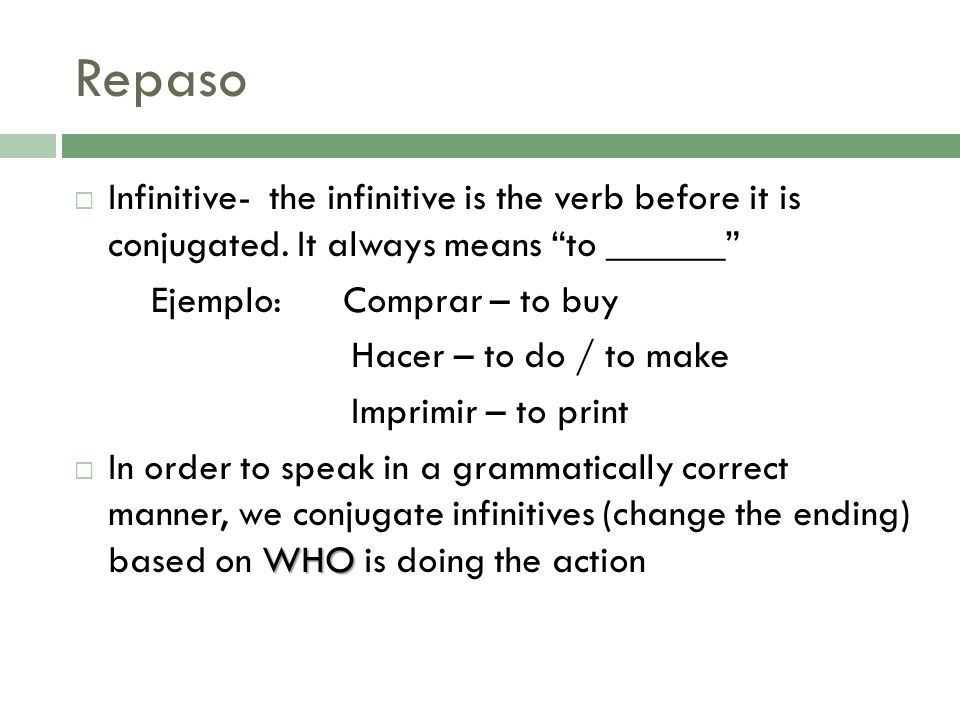 Repaso Infinitive- the infinitive is the verb before it is conjugated. It always means to ______
