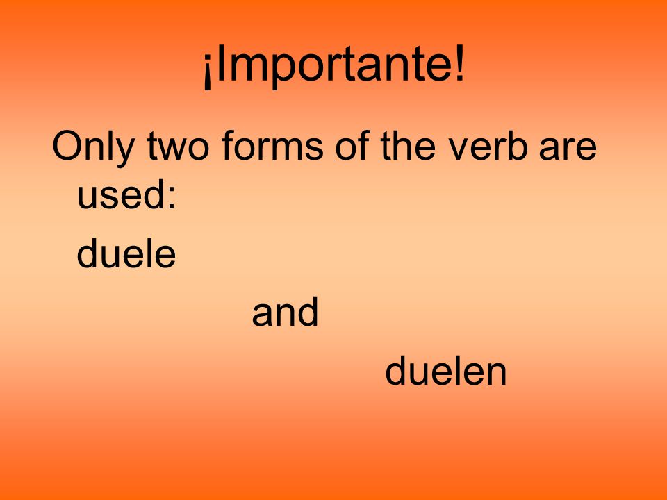 ¡Importante! Only two forms of the verb are used: duele and duelen