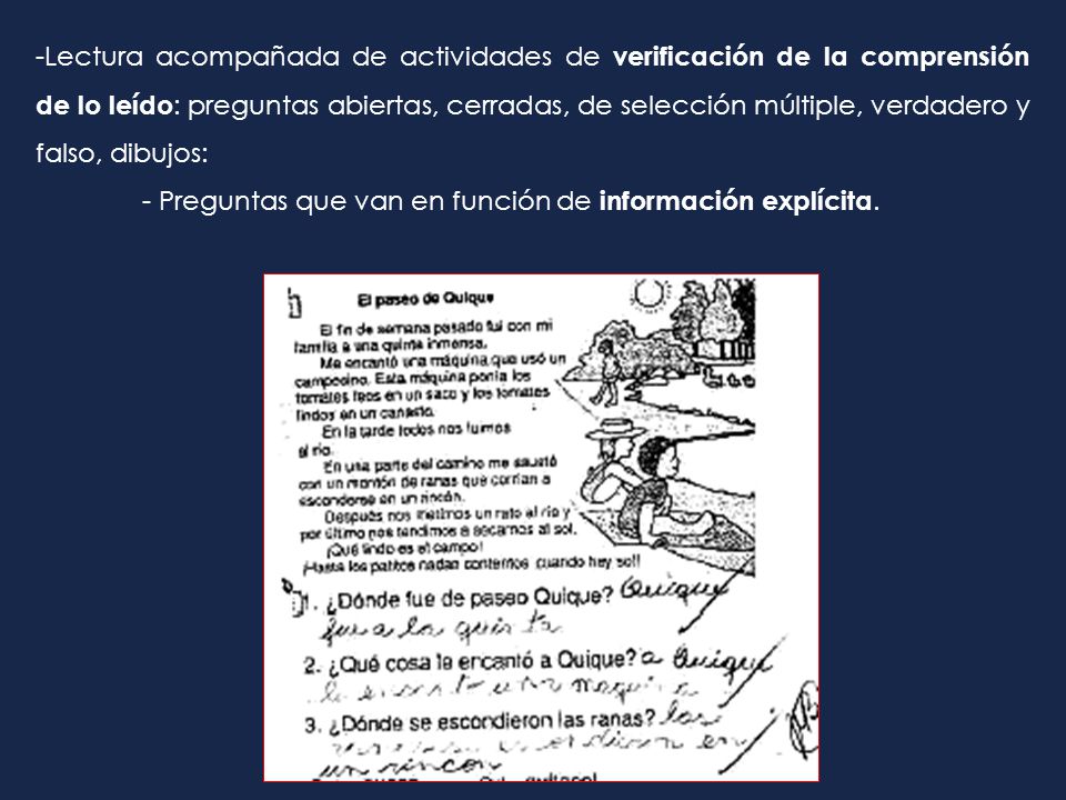 -Lectura acompañada de actividades de verificación de la comprensión de lo leído: preguntas abiertas, cerradas, de selección múltiple, verdadero y falso, dibujos: