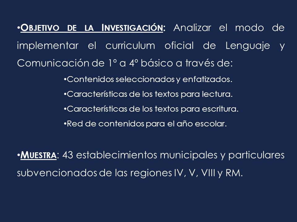 Objetivo de la Investigación: Analizar el modo de implementar el curriculum oficial de Lenguaje y Comunicación de 1º a 4º básico a través de: