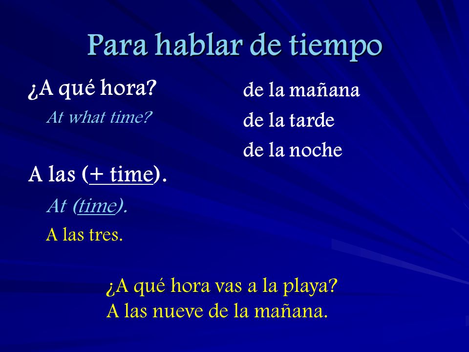 Para hablar de tiempo ¿A qué hora A las (+ time). de la mañana