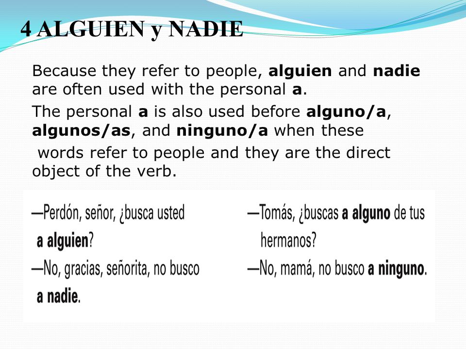 4 ALGUIEN y NADIE Because they refer to people, alguien and nadie are often used with the personal a.