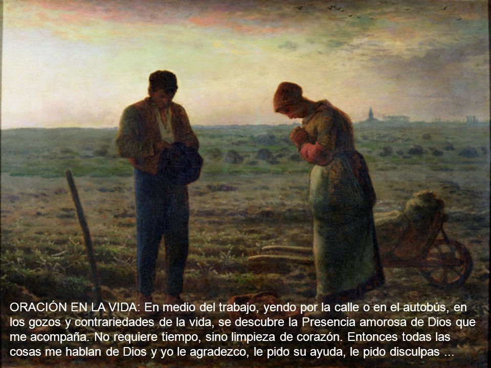 ORACIÓN EN LA VIDA: En medio del trabajo, yendo por la calle o en el autobús, en los gozos y contrariedades de la vida, se descubre la Presencia amorosa de Dios que me acompaña.