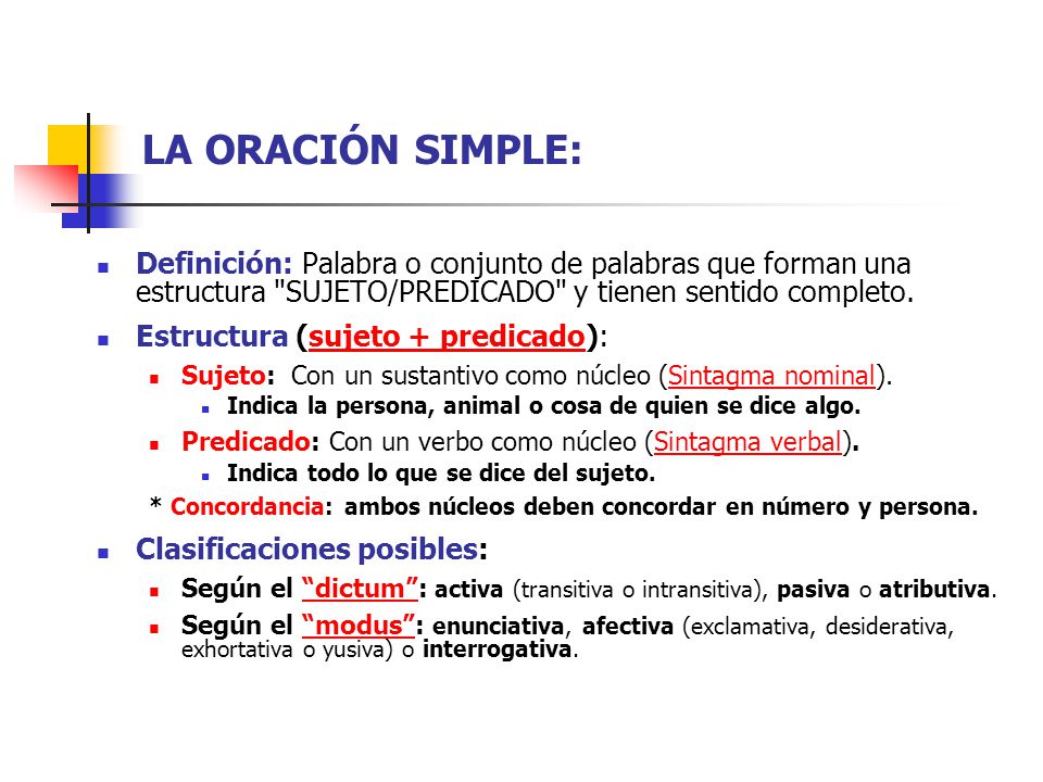 LA ORACIÓN SIMPLE: Definición: Palabra o conjunto de palabras que forman una estructura SUJETO/PREDICADO y tienen sentido completo.