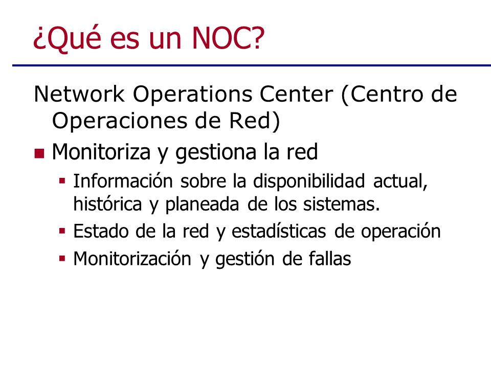 ¿Qué es un NOC Network Operations Center (Centro de Operaciones de Red) Monitoriza y gestiona la red.