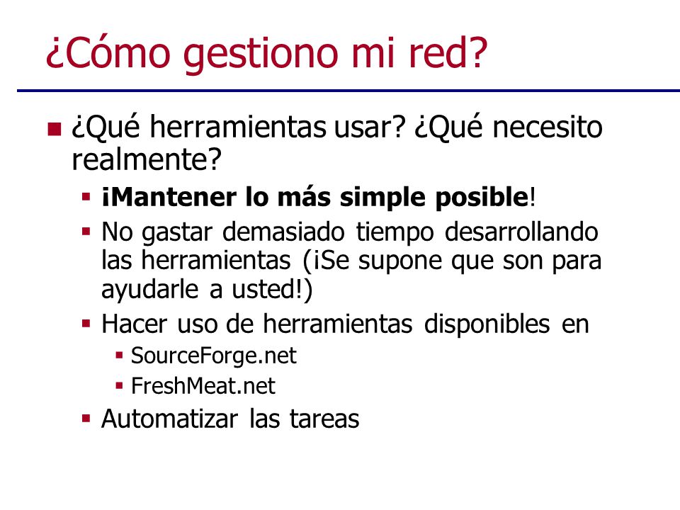 ¿Cómo gestiono mi red ¿Qué herramientas usar ¿Qué necesito realmente ¡Mantener lo más simple posible!