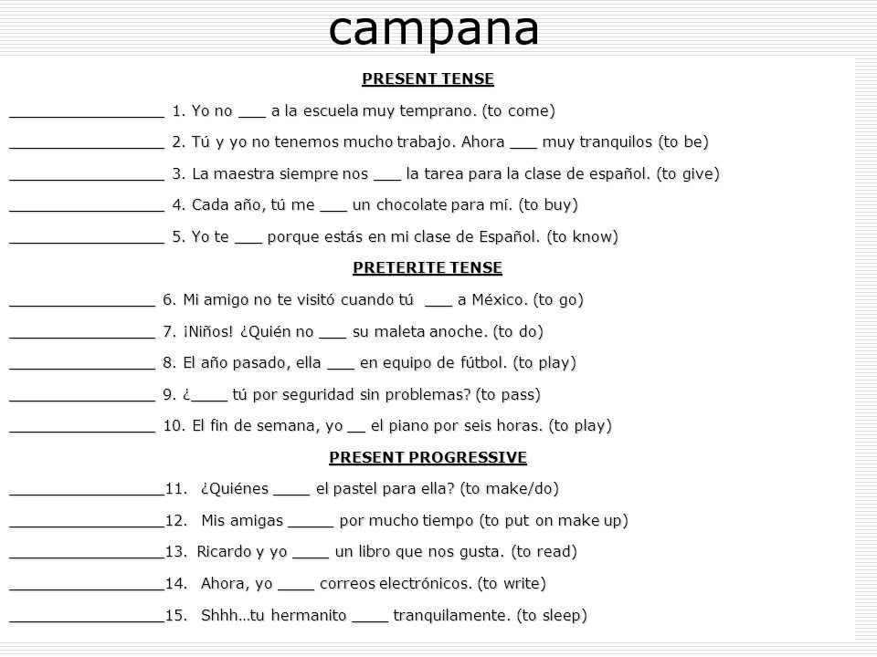 campana PRESENT TENSE. _________________ 1. Yo no ___ a la escuela muy temprano. (to come)