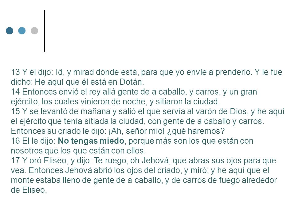 13 Y él dijo: Id, y mirad dónde está, para que yo envíe a prenderlo