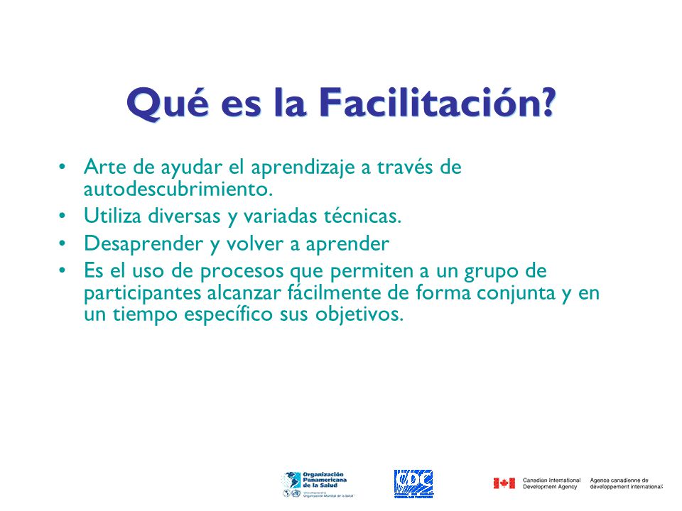 Qué es la Facilitación Arte de ayudar el aprendizaje a través de autodescubrimiento. Utiliza diversas y variadas técnicas.