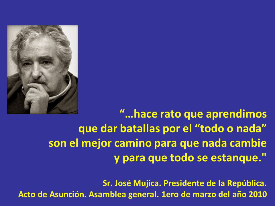 …hace rato que aprendimos que dar batallas por el todo o nada son el mejor camino para que nada cambie y para que todo se estanque. Sr.
