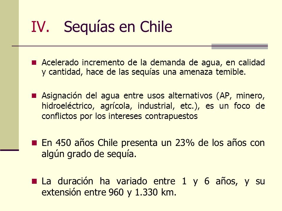 Sequías en Chile Acelerado incremento de la demanda de agua, en calidad y cantidad, hace de las sequías una amenaza temible.