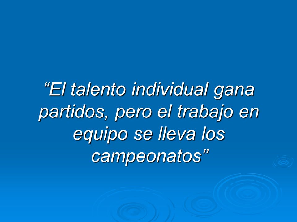 El talento individual gana partidos, pero el trabajo en equipo se lleva los campeonatos
