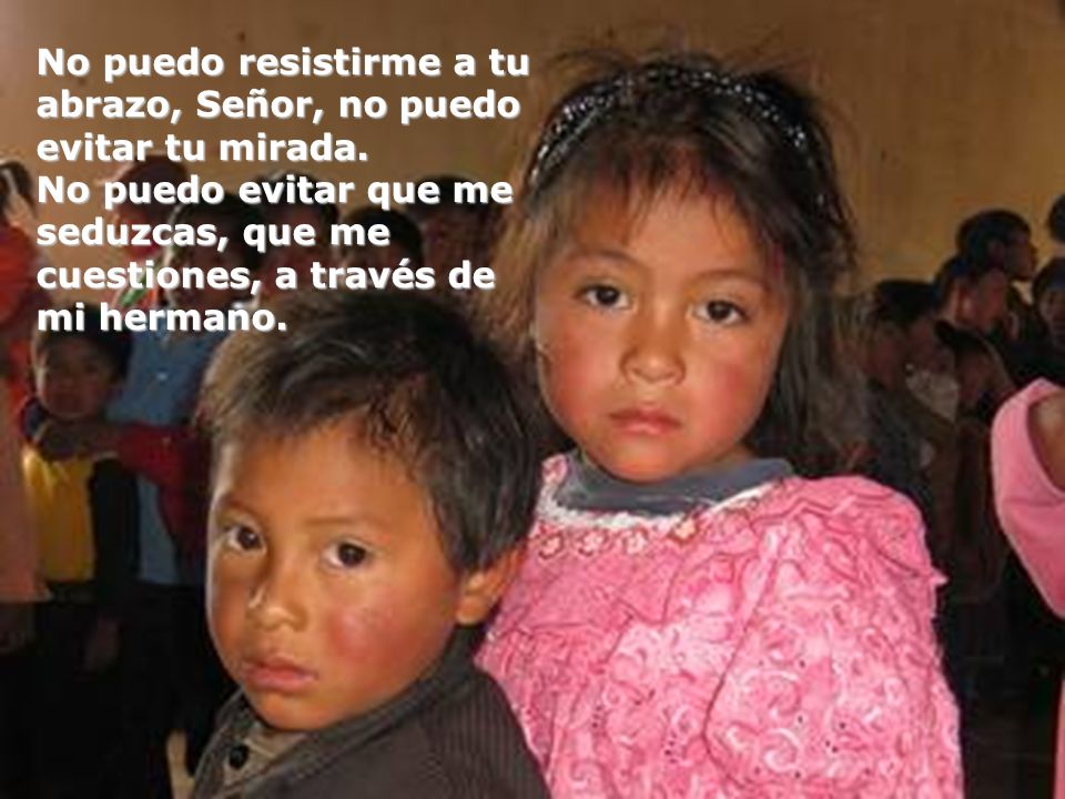 No puedo resistirme a tu abrazo, Señor, no puedo evitar tu mirada.