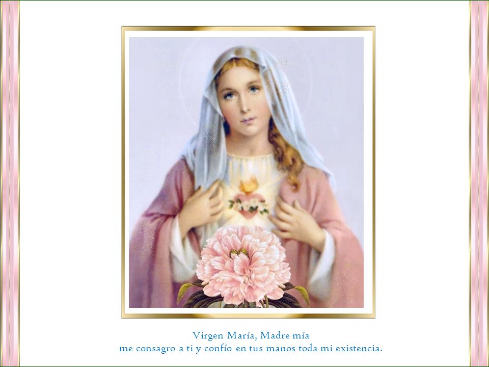 me consagro a ti y confío en tus manos toda mi existencia.