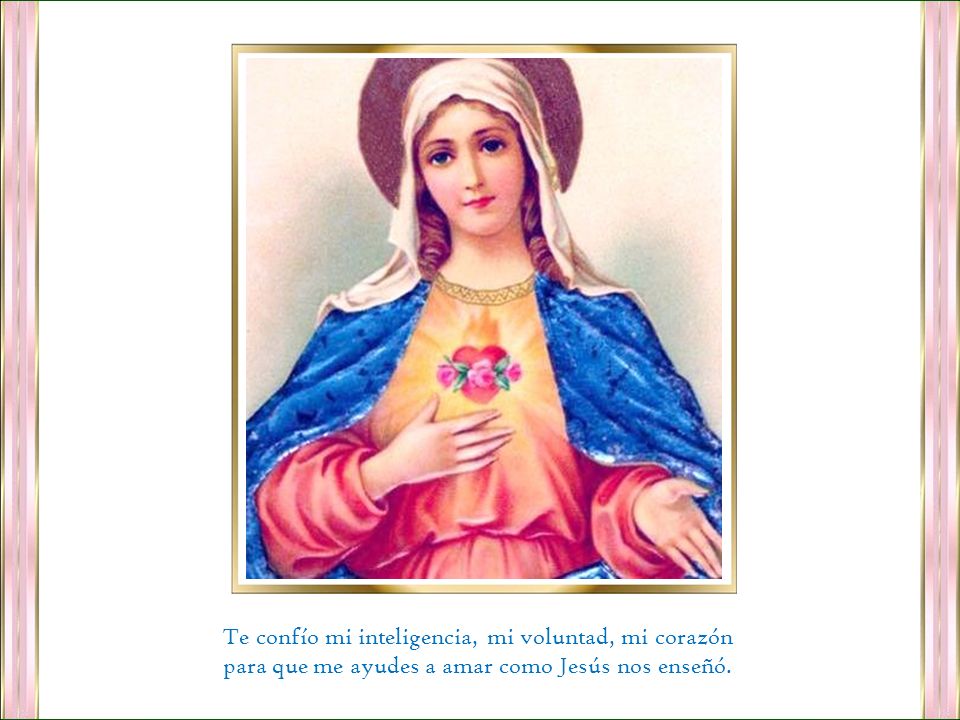 Te confío mi inteligencia, mi voluntad, mi corazón