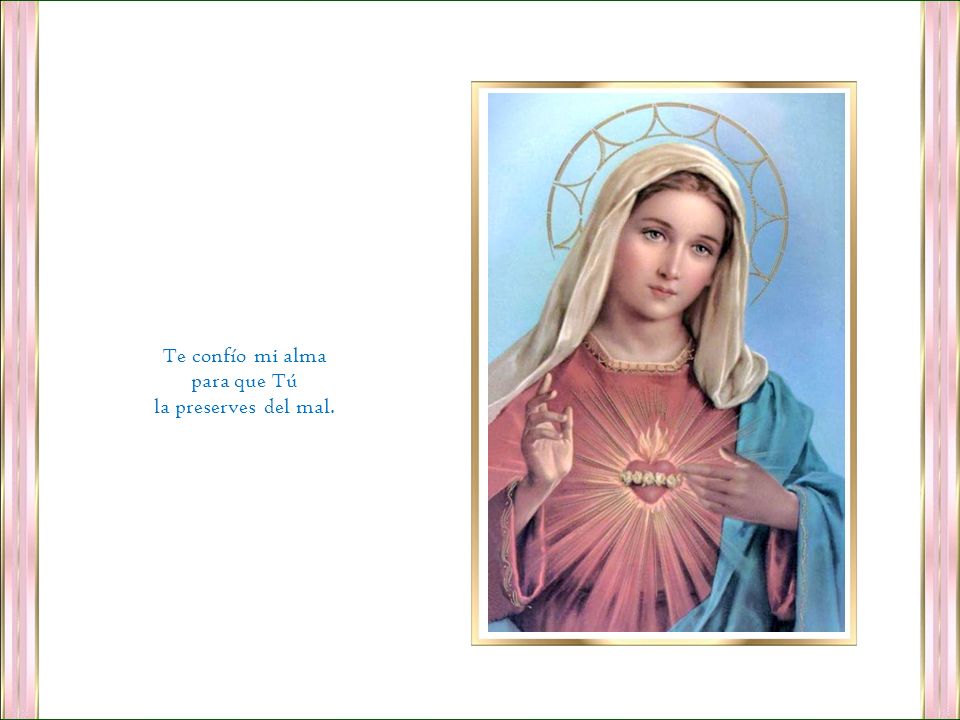 Te confío mi alma para que Tú la preserves del mal.