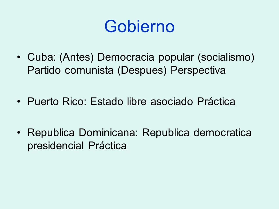 Gobierno Cuba: (Antes) Democracia popular (socialismo) Partido comunista (Despues) Perspectiva. Puerto Rico: Estado libre asociado Práctica.