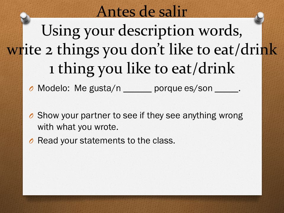 Antes de salir Using your description words, write 2 things you don’t like to eat/drink 1 thing you like to eat/drink
