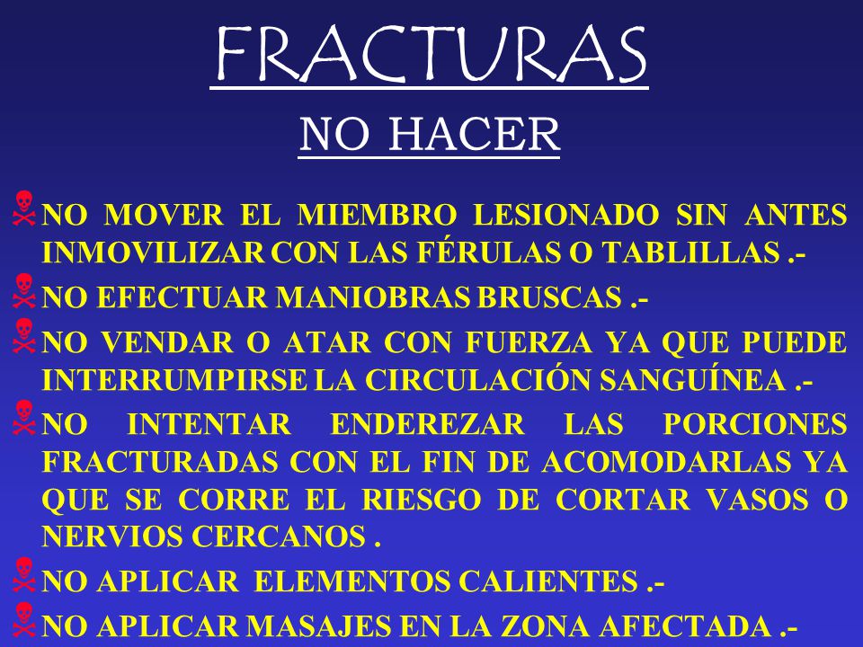 FRACTURAS NO HACER NO MOVER EL MIEMBRO LESIONADO SIN ANTES INMOVILIZAR CON LAS FÉRULAS O TABLILLAS .-