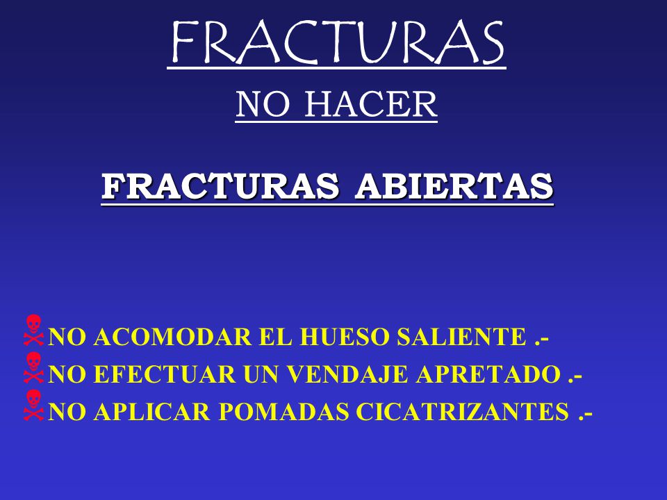 FRACTURAS NO HACER FRACTURAS ABIERTAS NO ACOMODAR EL HUESO SALIENTE .-