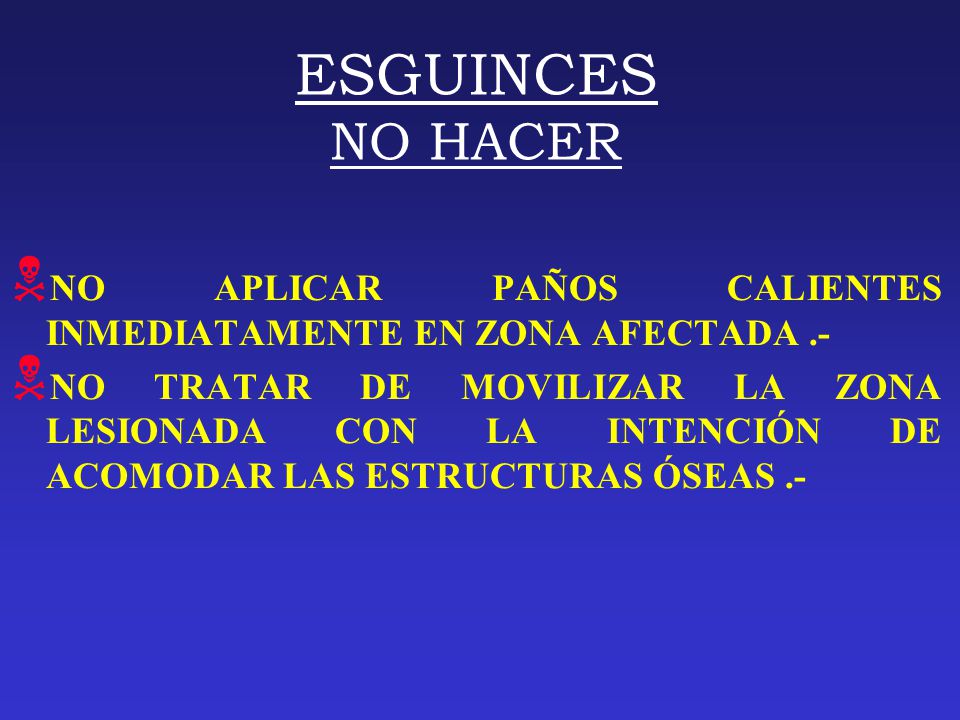 ESGUINCES NO HACER NO APLICAR PAÑOS CALIENTES INMEDIATAMENTE EN ZONA AFECTADA .-